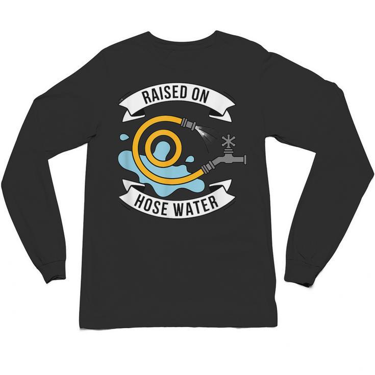 Raised On Hose Water Nostalgia Saying Unisex Long Sleeve T-Shirt