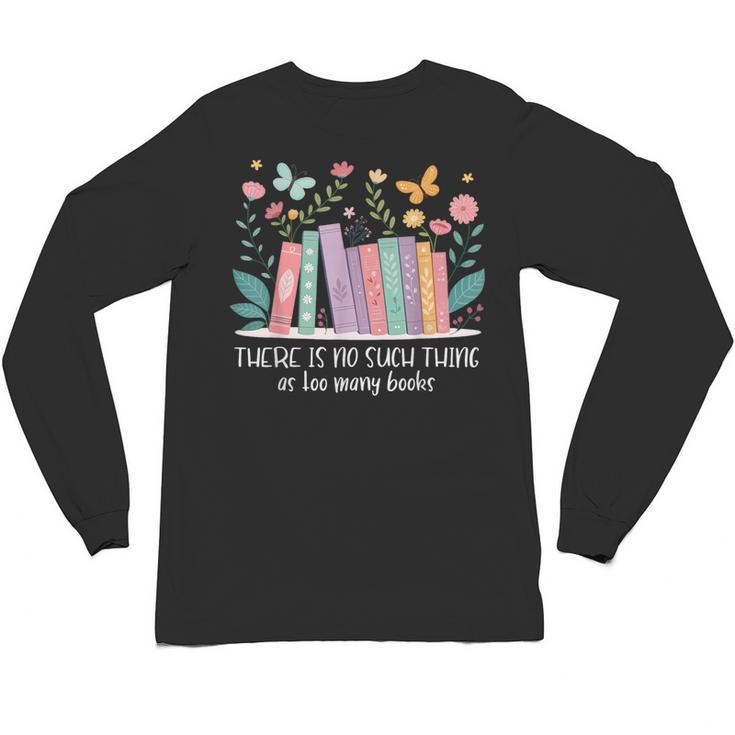 There Is No Such Thing As Too Many Books Reading Teacher Unisex Long Sleeve T-Shirt