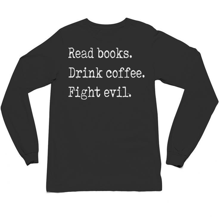 Read Books Drink Coffee Fight Evil Unisex Long Sleeve T-Shirt