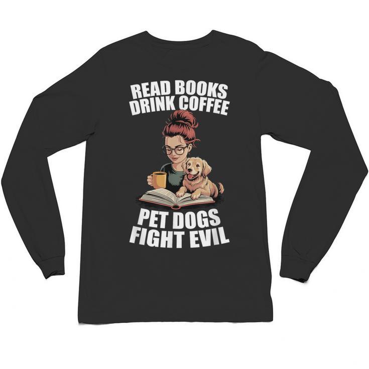 Read Books Drink Coffee Pet Dogs Fight Evil Bookworm Dog Unisex Long Sleeve T-Shirt