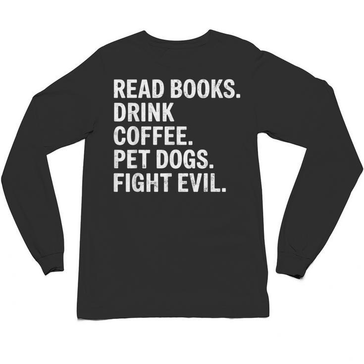 Read Books Drink Coffee Pet Dogs Fight Evil Bookworm Unisex Long Sleeve T-Shirt