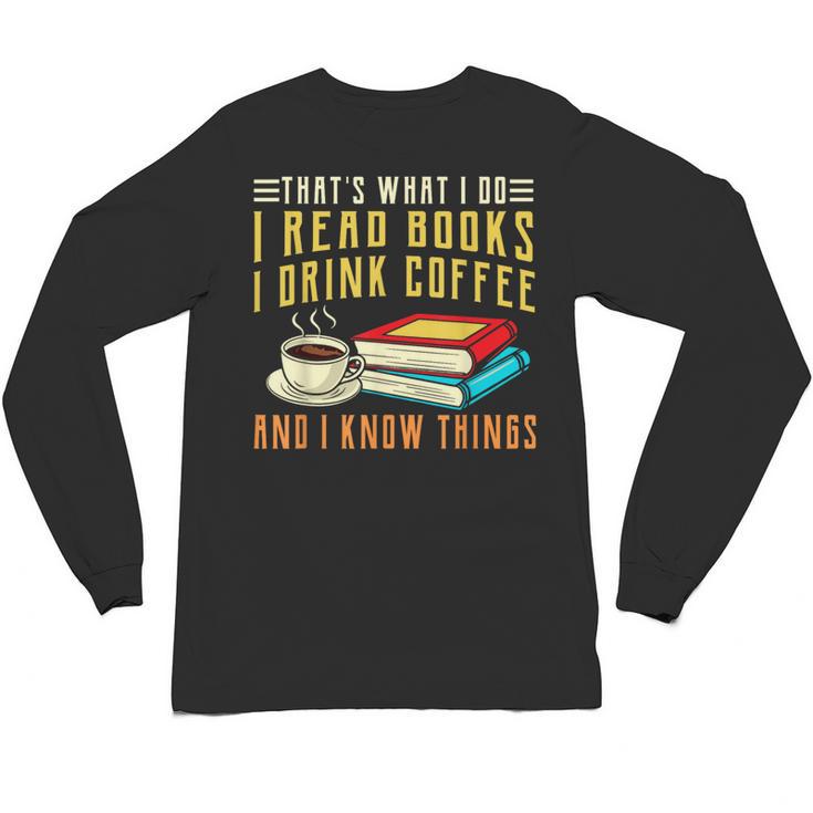That What i Do i Read Books And i Know Things Coffee Reading Unisex Long Sleeve T-Shirt