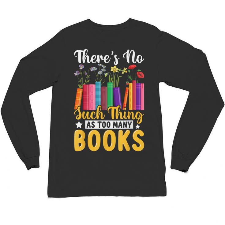 There's No Such Thing As Too Many Books Unisex Long Sleeve T-Shirt