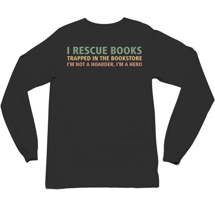 I Rescue Books Trapped In The Bookstore Book Lover Unisex Long Sleeve T-Shirt