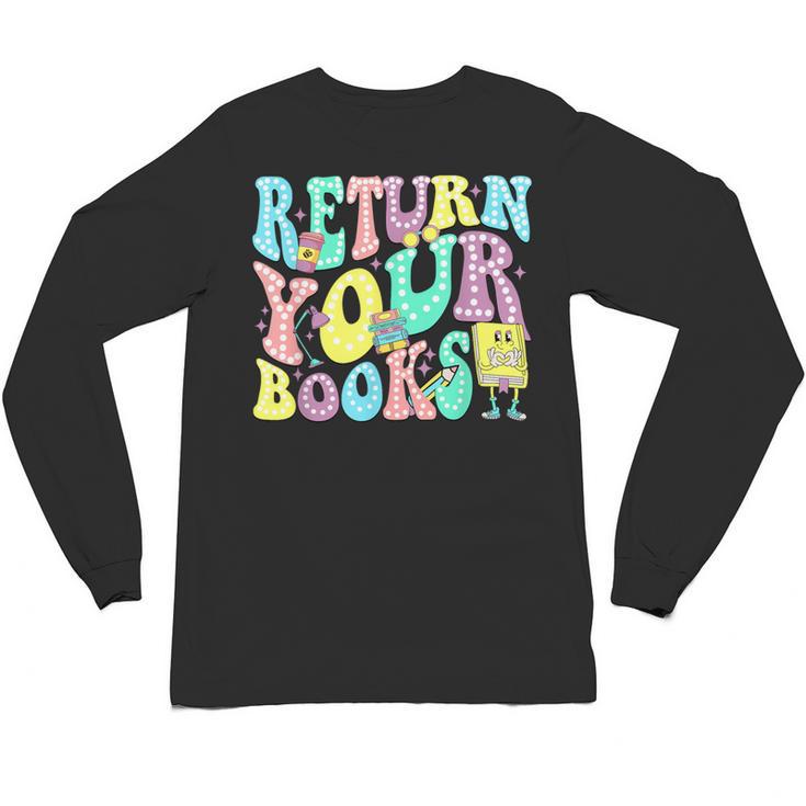 Return Your Books End School Year School Librarian Teacher For Men Women Girls Kids Unisex Long Sleeve T-Shirt