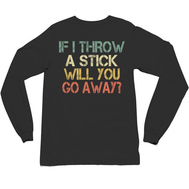 Sarcasm If I Throw Stick Will You Go Away Introvert Unisex Long Sleeve T-Shirt
