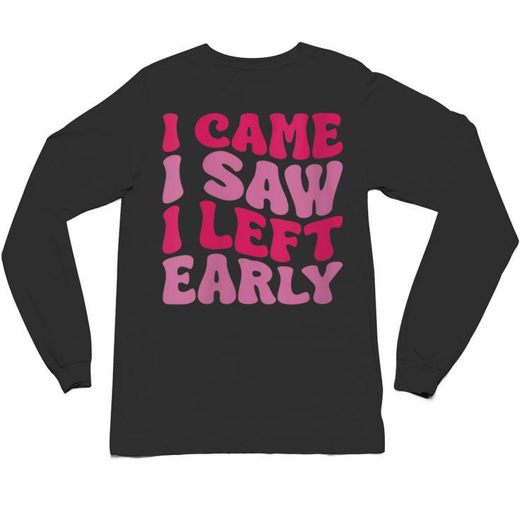 I Came I Saw I Left Early Sarcastic Introvert Saying Unisex Long Sleeve T-Shirt