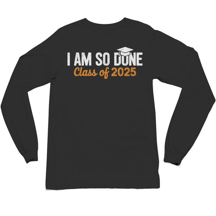 I Am So Done Graduation Announcements Him Her Class Of 2025 Unisex Long Sleeve T-Shirt
