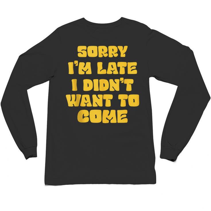 SORRY I'M LATE I DIDN'T WANT TO COME FUNNY INTROVERT PRESENT Unisex Long Sleeve T-Shirt