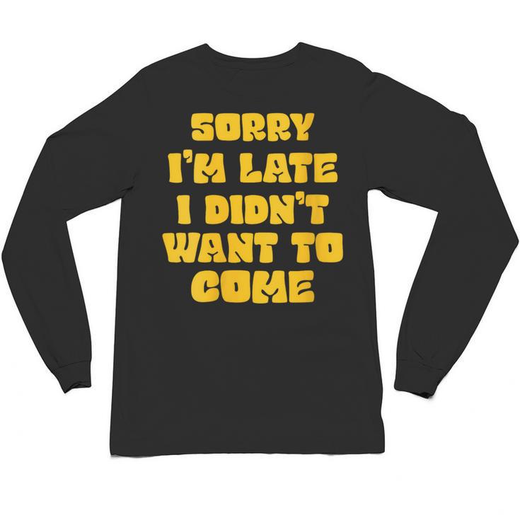 SORRY I'M LATE I DIDN'T WANT TO COME FUNNY INTROVERT PRESENT Unisex Long Sleeve T-Shirt