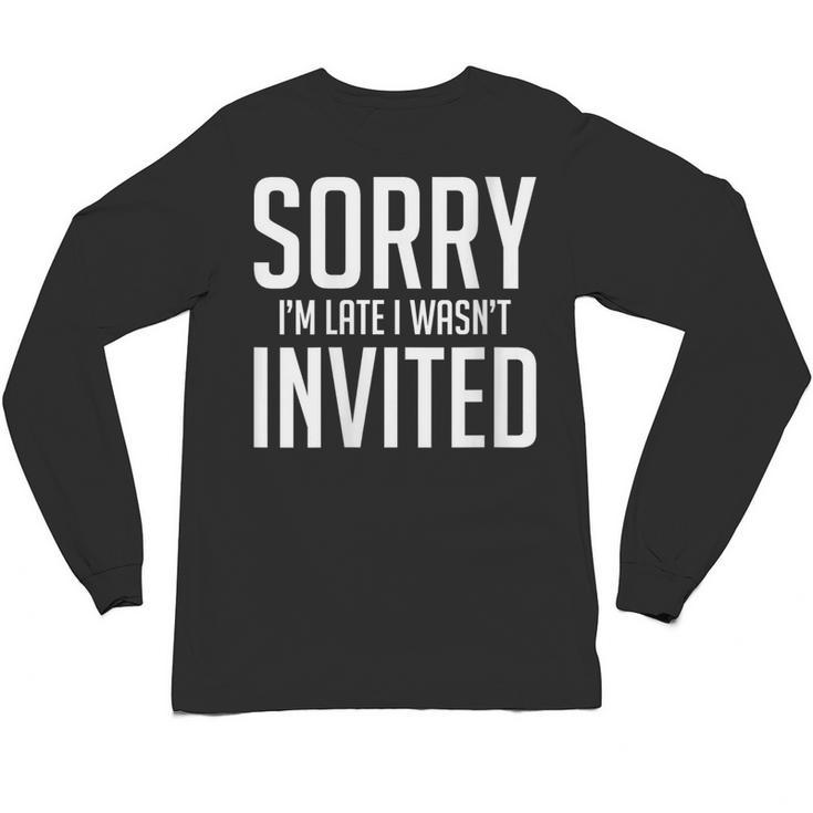 Sorry I'm Late I Wasn't Invited Introverts Social Anxiety Unisex Long Sleeve T-Shirt Sorry I'm Late I Wasn't Invited Introverts Social Anxiety Unisex Long Sleeve T-Shirt