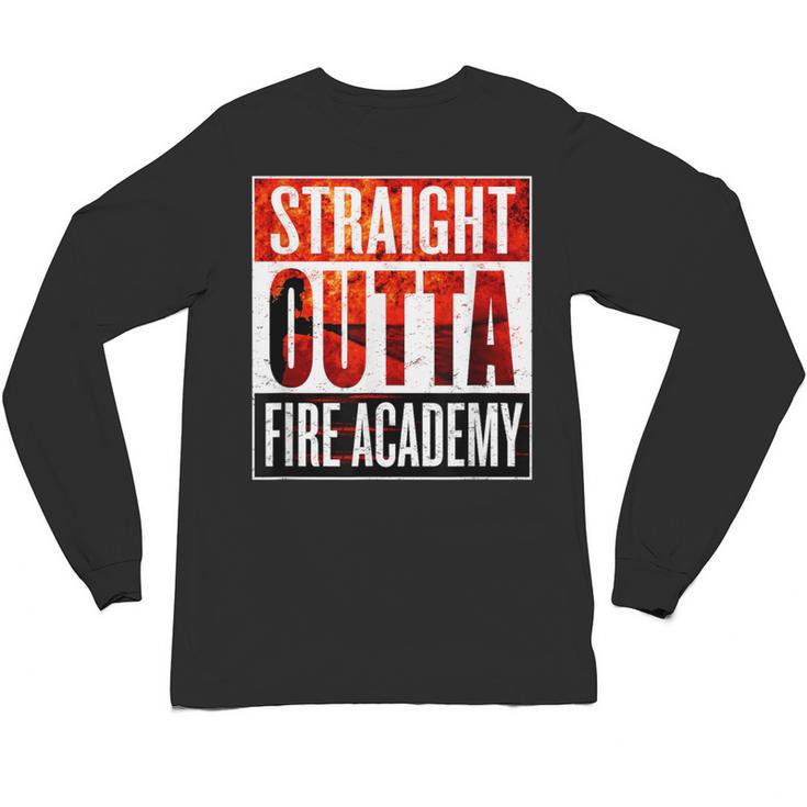 Straight Outta Fire Academy T Shirt Firefighter Graduation Unisex Long Sleeve T-Shirt