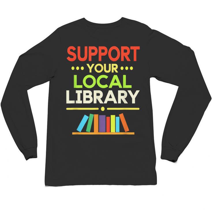Support Your Local Library Librarian Reader Book Lover Unisex Long Sleeve T-Shirt