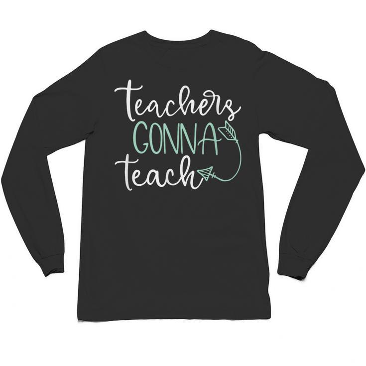 Teachers Gonna Teach Graduation Teaching T Shirt For Men Women Kids Unisex Long Sleeve T-Shirt