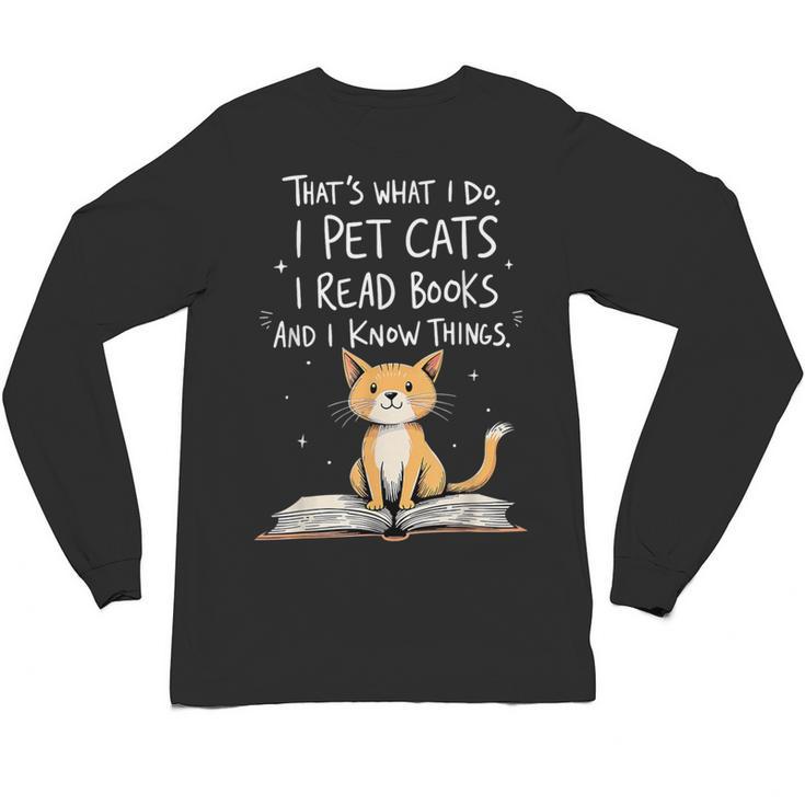That's What I Do I Pet Cats I Read Books And I Know Things Unisex Long Sleeve T-Shirt