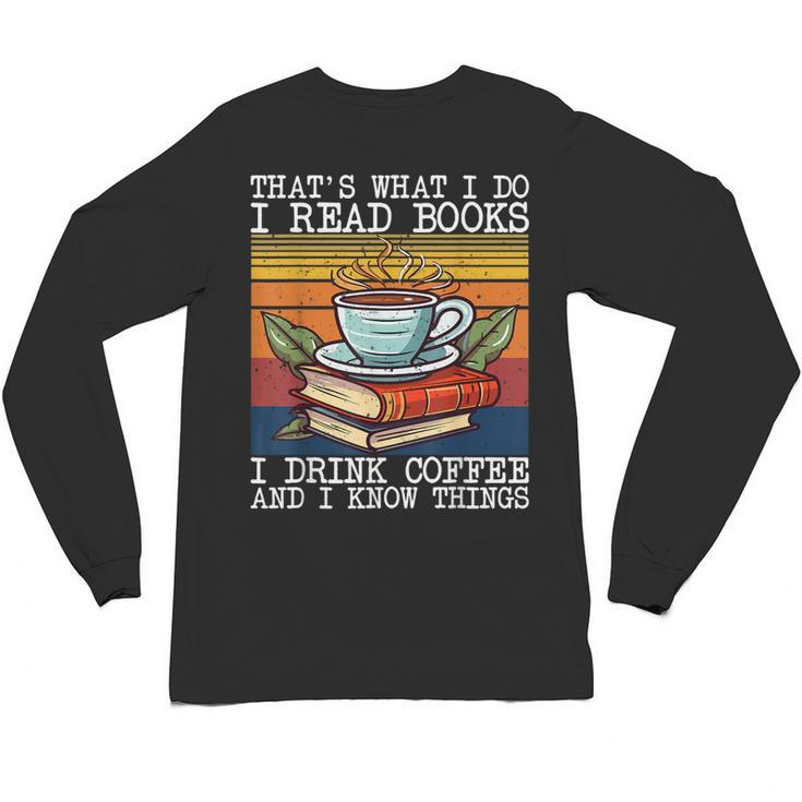 That's What I Do I Read Books Drink Coffee And I Know Things Unisex Long Sleeve T-Shirt