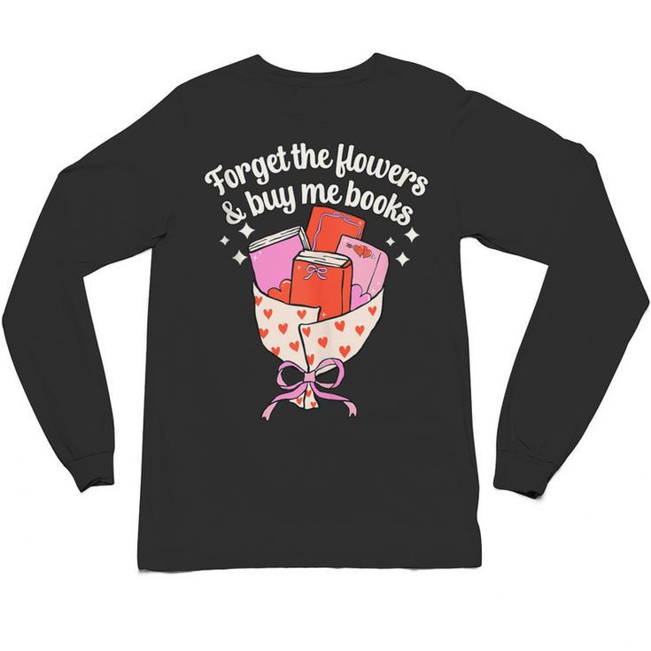 Valentines Book Lover Forget The Flowers And Buy Me Books Unisex Long Sleeve T-Shirt