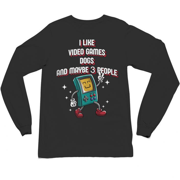 I Like Video Games Dogs And Maybe 3 People Gamer Introvert Unisex Long Sleeve T-Shirt