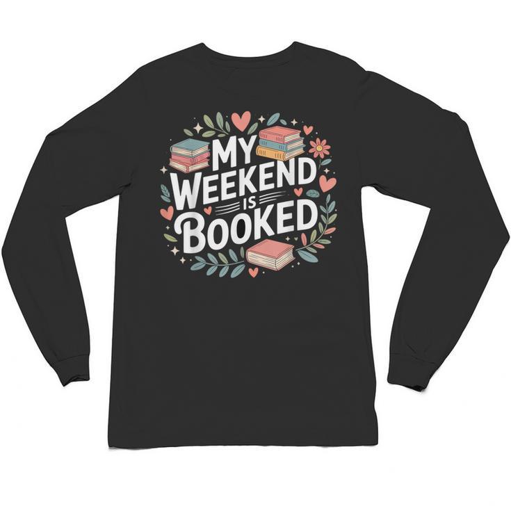 My Weekend Is Booked Reading Read Books Reader Nerd Unisex Long Sleeve T-Shirt