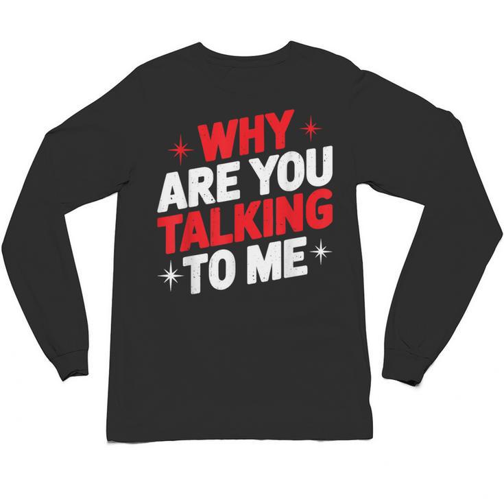 Why Are You Talking To Me Introvert Socializing Unisex Long Sleeve T-Shirt