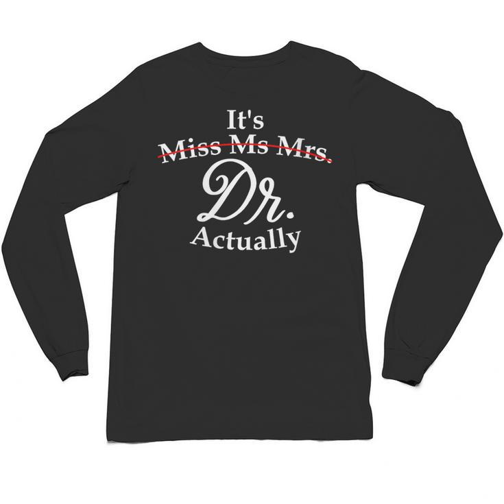 Women's It's Miss Ms Mrs Dr Actually Doctor PhD Graduation For Women Unisex Long Sleeve T-Shirt