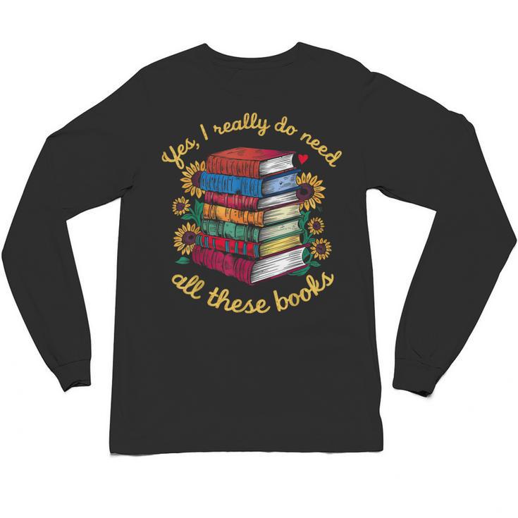 Yes I Really Do Need All These Books Sunflower Bibliophiles Unisex Long Sleeve T-Shirt