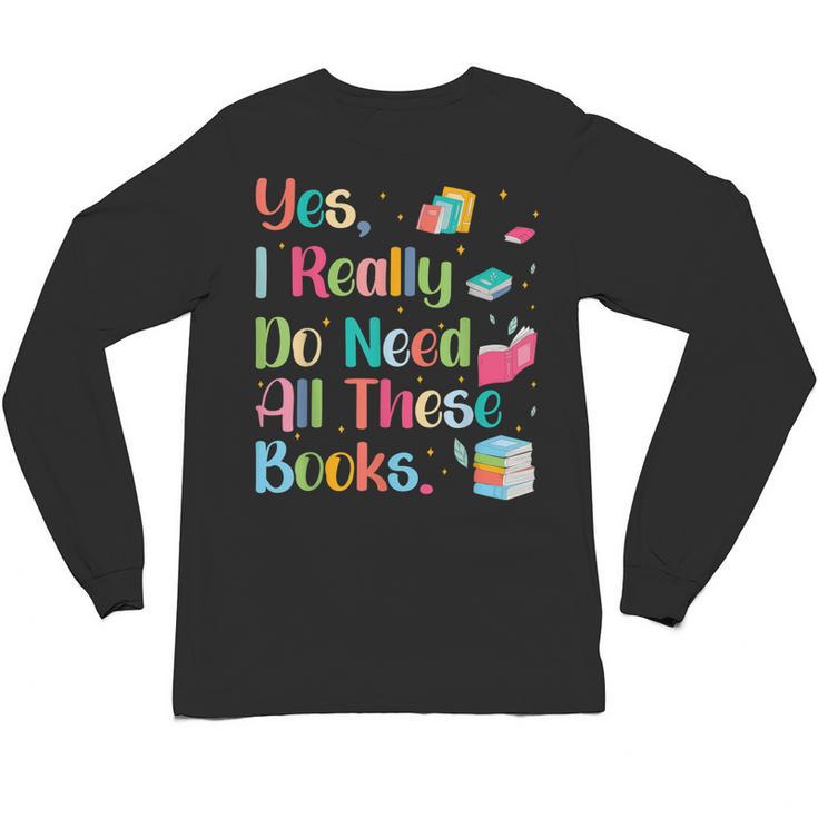 Yes I Really Do Need All These Books Unisex Long Sleeve T-Shirt