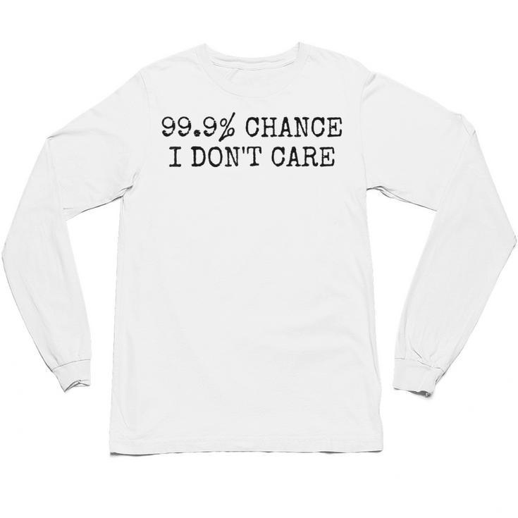 99 Chance I Don’t Care Antisocial Introvert Sarcastic Unisex Long Sleeve T-Shirt