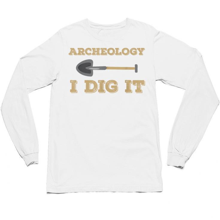 Archaeological Pun Shirts Archeology I Dig It Graduation Archaeology Unisex Long Sleeve T-Shirt