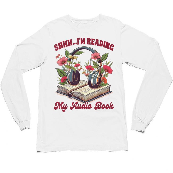 Audiobook Lover Bookish Shhh I'm Listening My Audio Book Unisex Long Sleeve T-Shirt