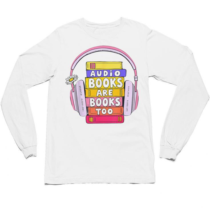 Audiobooks Are Books Too – Bookworm Nerd Reading Geek Unisex Long Sleeve T-Shirt