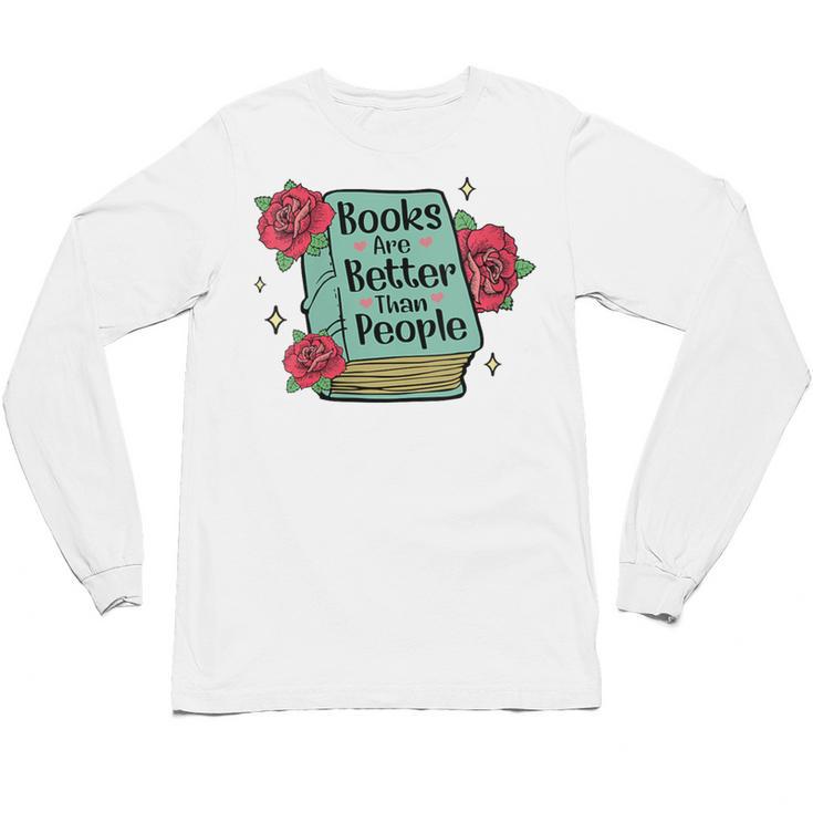Books Are Better Than People Bookworm Librarian Reader Unisex Long Sleeve T-Shirt
