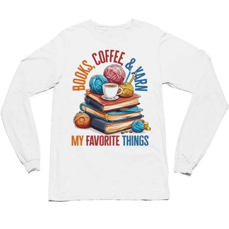 Books Coffee & Yarn Lover My Favorite Things Unisex Long Sleeve T-Shirt