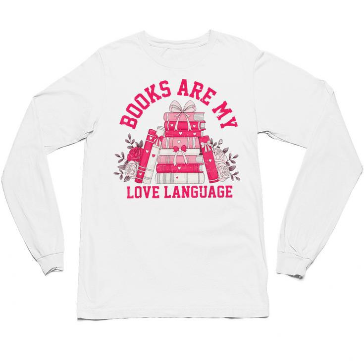 Books Are My Love Language Valentine Book Lover Unisex Long Sleeve T-Shirt