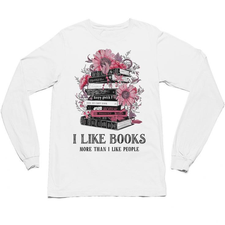 I Like Books More Than I Like People Reader Teacher Bookworm Unisex Long Sleeve T-Shirt
