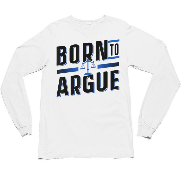Born To Argue Graduation Lawyer Advocate Attorney Law Unisex Long Sleeve T-Shirt