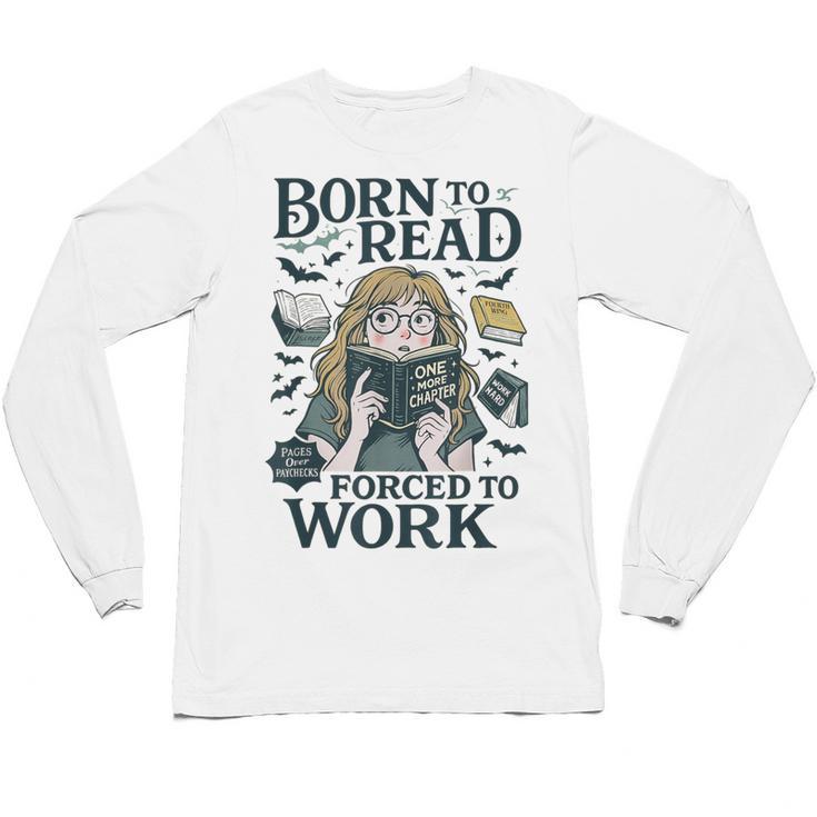 Born To Read Forced To Work Bookish Girl Book Lover Unisex Long Sleeve T-Shirt
