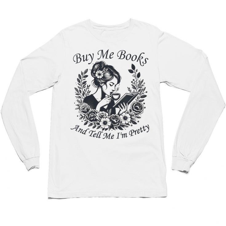 Buy Me Books And Tell Me I'm Pretty Book Lover Bookworm Unisex Long Sleeve T-Shirt