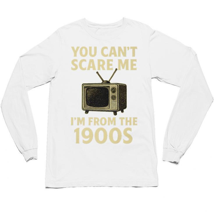 You Can't Scare Me I'm From The 1900s Television Retro Premium Unisex Long Sleeve T-Shirt