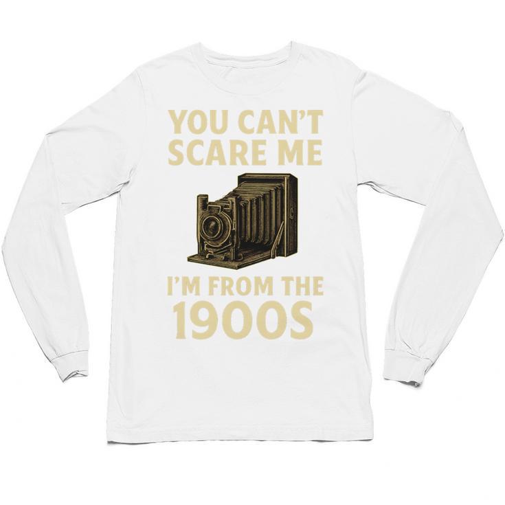 You Can't Scare Me I'm From The 1900s Vintage Camera Unisex Long Sleeve T-Shirt