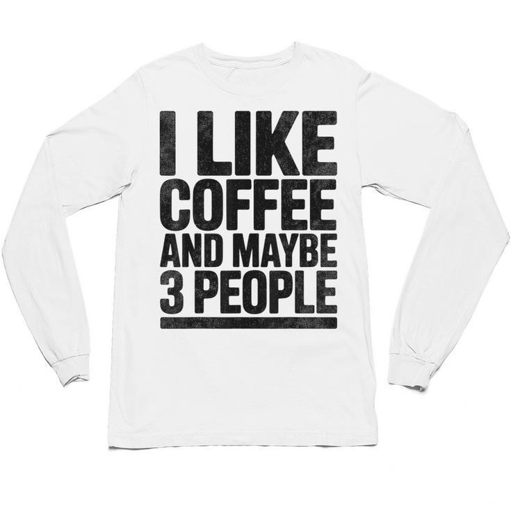 I Like Coffee & May Be 3 People Coffee Lover Introvert Unisex Long Sleeve T-Shirt I Like Coffee & May Be 3 People Coffee Lover Introvert Unisex Long Sleeve T-Shirt