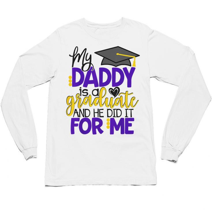 My Daddy Is A Graduate Shirt Matching Family Graduation Unisex Long Sleeve T-Shirt