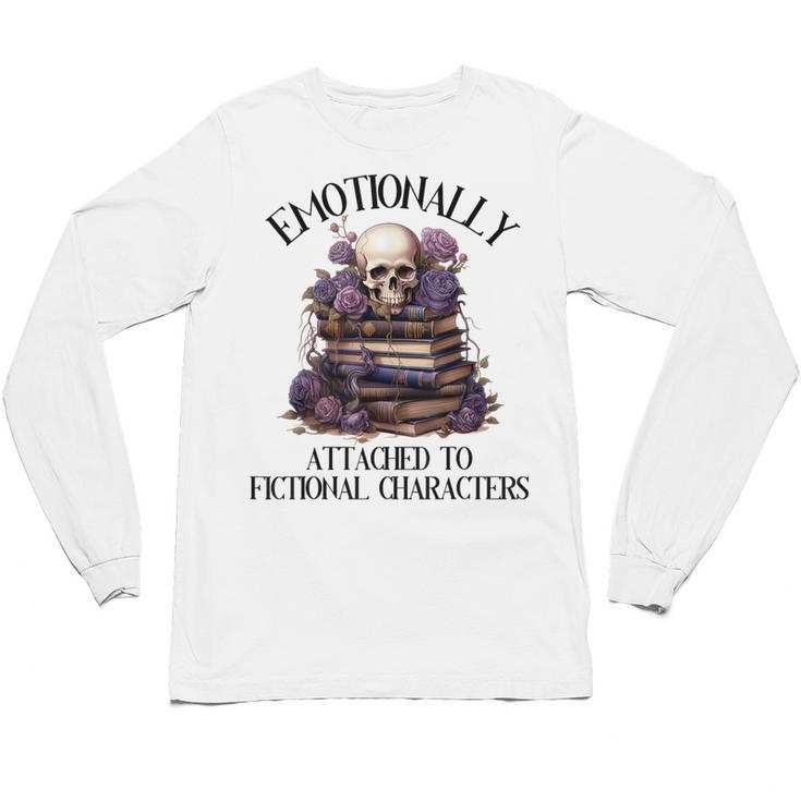 Dark Romance Book Emotionally Attached Fictional Characters Unisex Long Sleeve T-Shirt