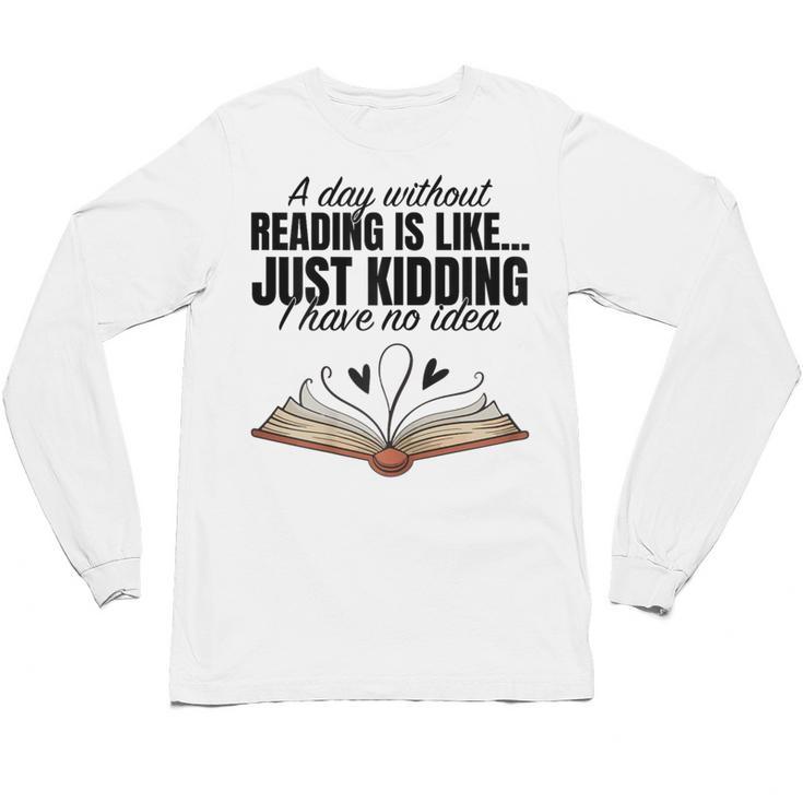 A Day Without Reading Is Like I Have No Idea Women Books Unisex Long Sleeve T-Shirt