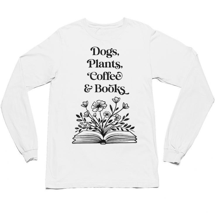 Dogs Plants Coffee Books Book Lover Dog Lover Reading Unisex Long Sleeve T-Shirt