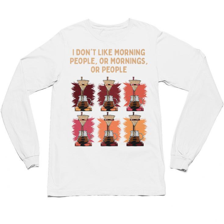 I Dont Like Morning People Introvert Coffee Lover Antisocial Premium Unisex Long Sleeve T-Shirt