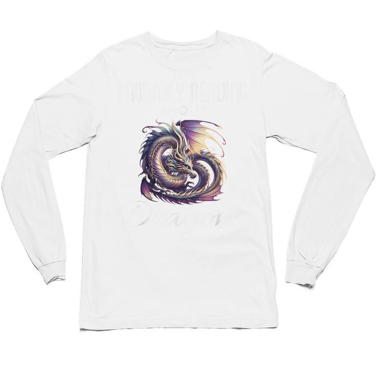 Dragon Fantasy Book Lover And Apparel Probably Reading About Dragons Unisex Long Sleeve T-Shirt