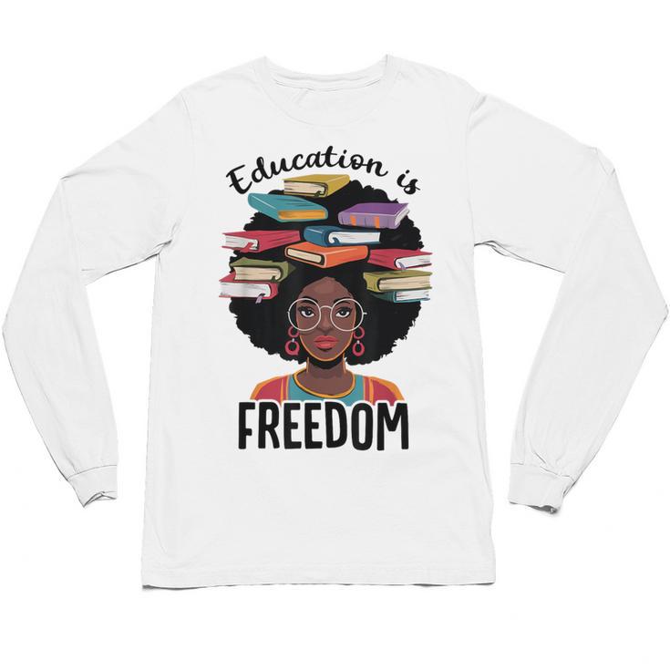 Education Is Freedom Teacher History Month Books Lover Unisex Long Sleeve T-Shirt