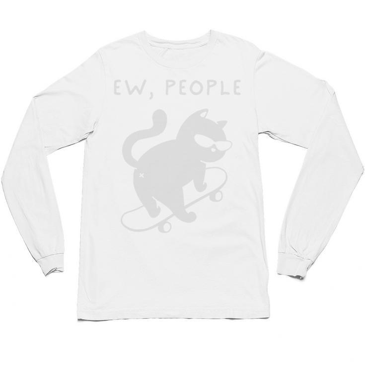 Ew People Cat Skateboard Introvert Sarcastic Humor Unisex Long Sleeve T-Shirt