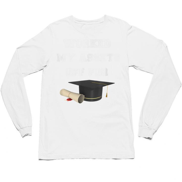 Finance Accounting Graduation Shirt Worked My Assets Off Unisex Long Sleeve T-Shirt